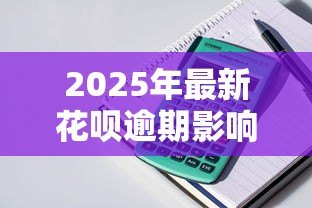 2025年最新花呗逾期影响贷款吗:花呗逾期记录会影响房贷审批吗 2025年最新花呗逾期影响贷款吗:花呗逾期记录会影响房贷审批吗