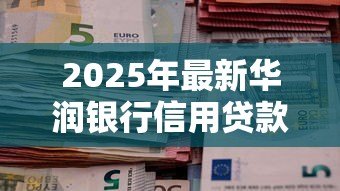 2025年最新华润银行信用贷款：华润银行个人信贷如何申请