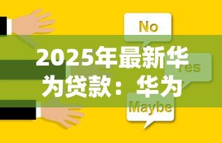 2025年最新华为贷款：华为融资方案有哪些选择
