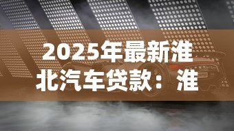 2025年最新淮北汽车贷款：淮北车贷办理有哪些注意事项