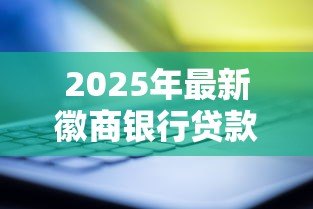 2025年最新徽商银行贷款条件：申请徽商银行个人贷款需要哪些资质