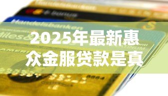 2025年最新惠众金服贷款是真的假的:惠众金服贷款短信可信吗 2025年最新惠众金服贷款是真的假的:惠众金服贷款短信可信吗