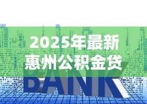 2025年最新惠州公积金贷款利率：惠州公积金利率下调后如何执行？
