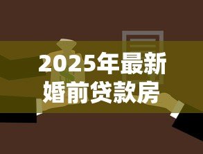 2025年最新婚前贷款房能加名字吗：婚前按揭房能否添加配偶姓名