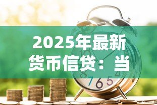 2025年最新货币信贷：当前信贷政策对经济有何影响
