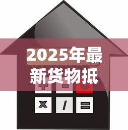 2025年最新货物抵押贷款：货物担保融资如何申请