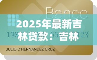 2025年最新吉林贷款:吉林省内如何申请个人信用贷款 2025年最新吉林贷款:吉林省内如何申请个人信用贷款