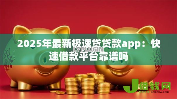 2025年最新极速贷贷款app：快速借款平台靠谱吗