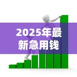 2025年最新急用钱正规贷款：急需资金哪里能安全借贷