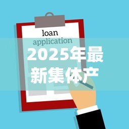 2025年最新集体产权的房子能贷款吗：集体产权房能否申请抵押贷款