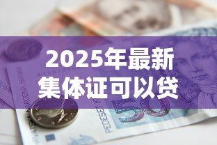 2025年最新集体证可以贷款吗：集体产权房能否办理银行抵押贷款