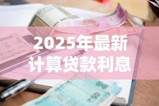 2025年最新计算贷款利息：贷款月供如何精确核算