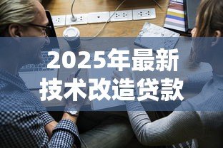 2025年最新技术改造贷款：企业如何申请设备升级融资