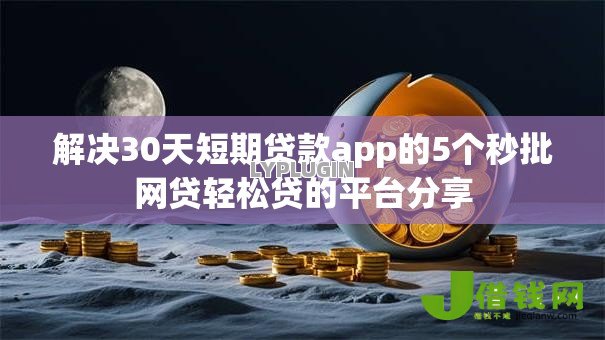 解决30天短期贷款app的5个秒批网贷轻松贷的平台分享