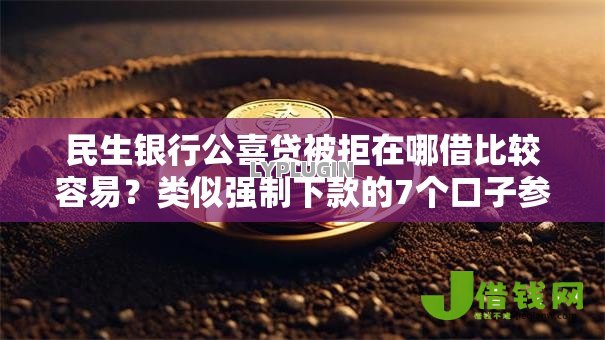 民生银行公喜贷被拒在哪借比较容易?类似强制下款的7个口子参考 民生银行公喜贷被拒在哪借比较容易?类似强制下款的7个口子参考