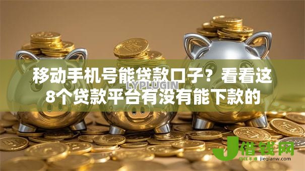 移动手机号能贷款口子？看看这8个贷款平台有没有能下款的