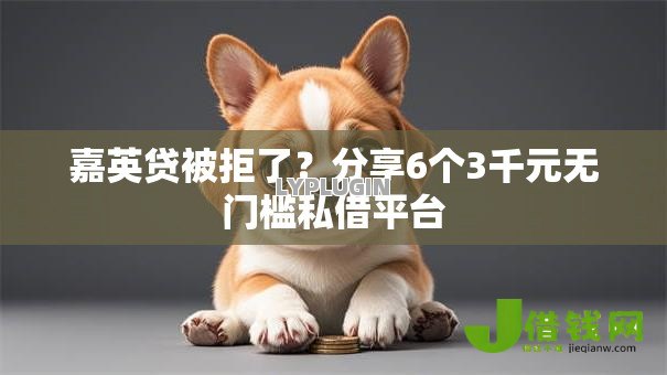 嘉英贷被拒了？分享6个3千元无门槛私借平台