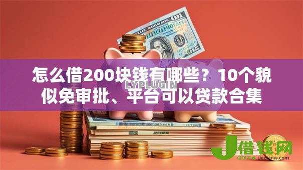 怎么借200块钱有哪些？10个貌似免审批、平台可以贷款合集