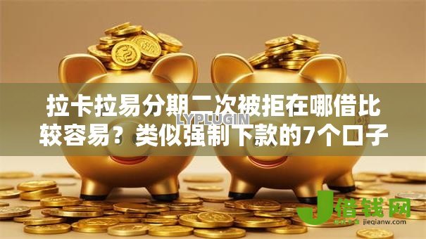 拉卡拉易分期二次被拒在哪借比较容易？类似强制下款的7个口子参考