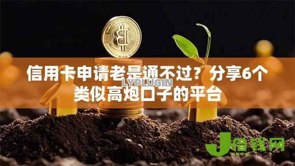 信用卡申请老是通不过?分享6个类似高炮口子的平台 信用卡申请老是通不过?分享6个类似高炮口子的平台