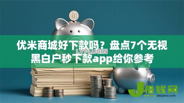 优米商城好下款吗？盘点7个无视黑白户秒下款app给你参考