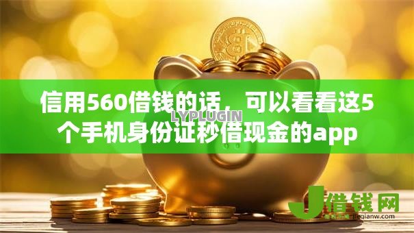 信用560借钱的话,可以看看这5个手机身份证秒借现金的app 信用560借钱的话,可以看看这5个手机身份证秒借现金的app