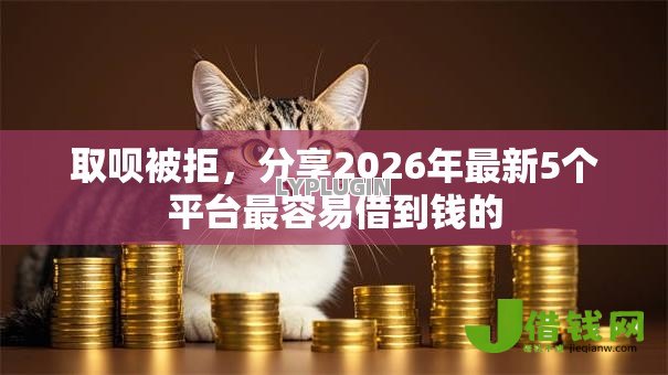 取呗被拒，分享2026年最新5个平台最容易借到钱的