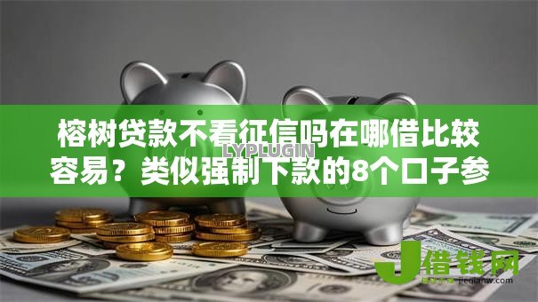 榕树贷款不看征信吗在哪借比较容易？类似强制下款的8个口子参考