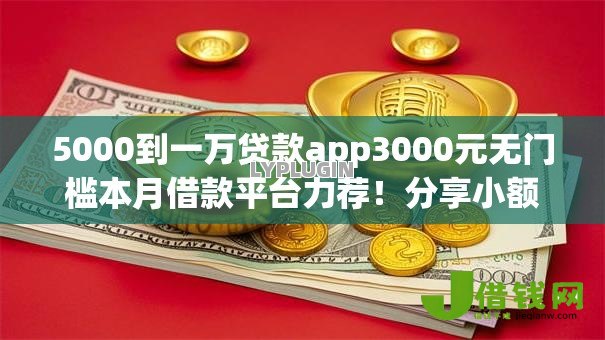 5000到一万贷款app3000元无门槛本月借款平台力荐！分享小额网贷口子3000元无门槛借款