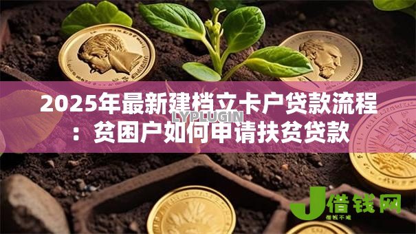 2025年最新建档立卡户贷款流程:贫困户如何申请扶贫贷款 2025年最新建档立卡户贷款流程:贫困户如何申请扶贫贷款