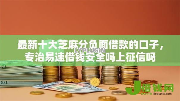 最新十大芝麻分负面借款的口子,专治易速借钱安全吗上征信吗 最新十大芝麻分负面借款的口子,专治易速借钱安全吗上征信吗