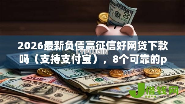 2026最新负债高征信好网贷下款吗（支持支付宝），8个可靠的p2p网贷平台无私分享