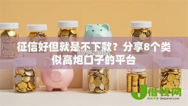 征信好但就是不下款？分享8个类似高炮口子的平台