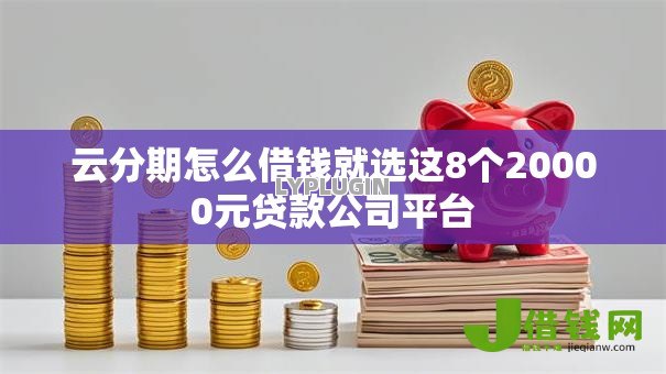 云分期怎么借钱就选这8个20000元贷款公司平台 云分期怎么借钱就选这8个20000元贷款公司平台