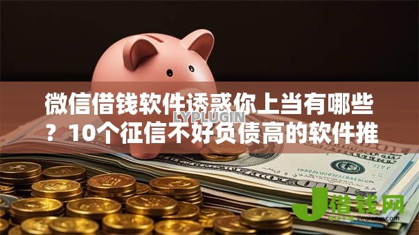 微信借钱软件诱惑你上当有哪些?10个征信不好负债高的软件推荐给你 微信借钱软件诱惑你上当有哪些?10个征信不好负债高的软件推荐给你