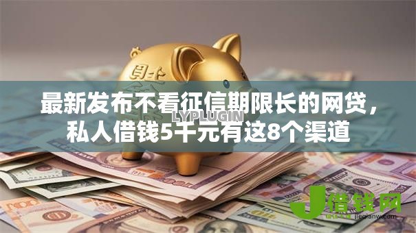 最新发布不看征信期限长的网贷,私人借钱5千元有这8个渠道 最新发布不看征信期限长的网贷,私人借钱5千元有这8个渠道
