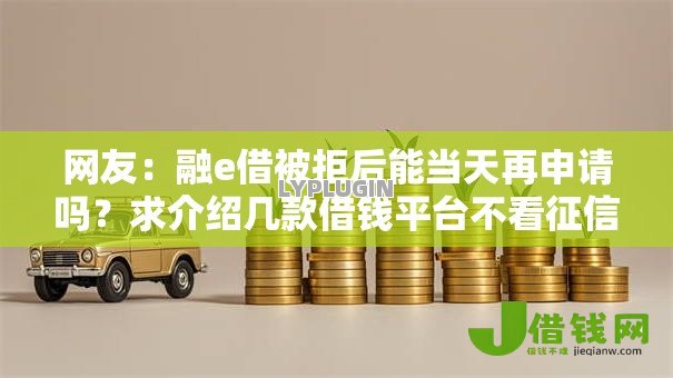 网友：融e借被拒后能当天再申请吗？求介绍几款借钱平台不看征信容易通过的口子