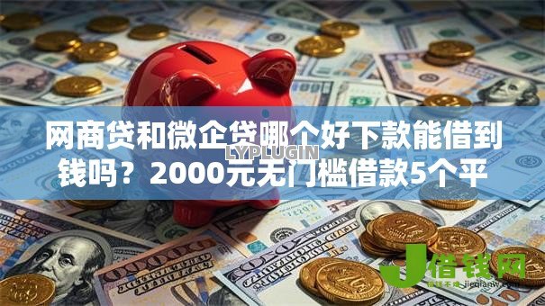 网商贷和微企贷哪个好下款能借到钱吗?2000元无门槛借款5个平台推荐 网商贷和微企贷哪个好下款能借到钱吗?2000元无门槛借款5个平台推荐