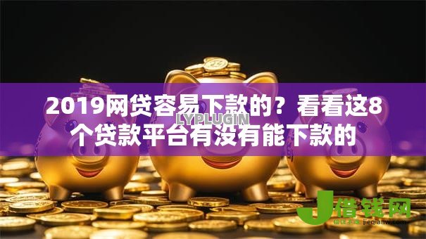 2019网贷容易下款的？看看这8个贷款平台有没有能下款的