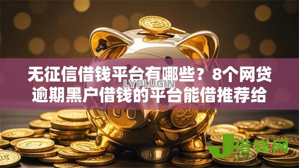 无征信借钱平台有哪些?8个网贷逾期黑户借钱的平台能借推荐给你 无征信借钱平台有哪些?8个网贷逾期黑户借钱的平台能借推荐给你