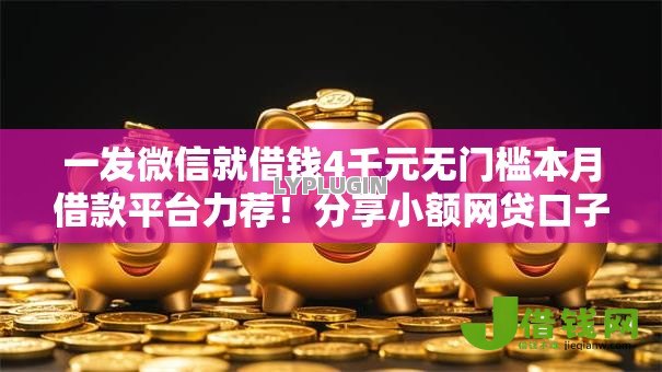 一发微信就借钱4千元无门槛本月借款平台力荐!分享小额网贷口子4千元无门槛借款 一发微信就借钱4千元无门槛本月借款平台力荐!分享小额网贷口子4千元无门槛借款