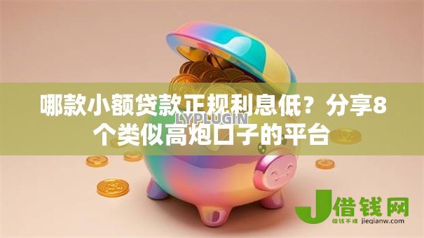 哪款小额贷款正规利息低?分享8个类似高炮口子的平台 哪款小额贷款正规利息低?分享8个类似高炮口子的平台
