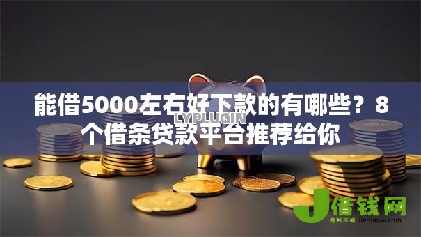 能借5000左右好下款的有哪些？8个借条贷款平台推荐给你