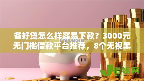 备好贷怎么样容易下款？3000元无门槛借款平台推荐，8个无视黑白100%秒下网贷软件盘点