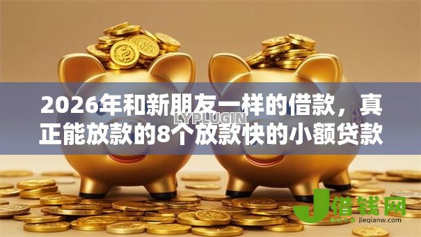 2026年和新朋友一样的借款，真正能放款的8个放款快的小额贷款平台推荐