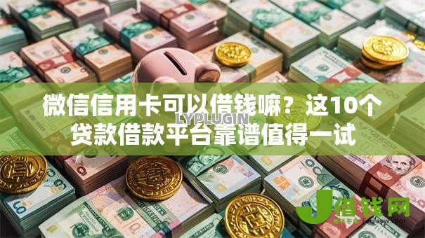 微信信用卡可以借钱嘛?这10个贷款借款平台靠谱值得一试 微信信用卡可以借钱嘛?这10个贷款借款平台靠谱值得一试