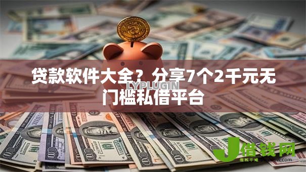 贷款软件大全?分享7个2千元无门槛私借平台 贷款软件大全?分享7个2千元无门槛私借平台
