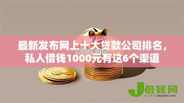 最新发布网上十大贷款公司排名,私人借钱1000元有这6个渠道 最新发布网上十大贷款公司排名,私人借钱1000元有这6个渠道