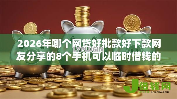 2026年哪个网贷好批款好下款网友分享的8个手机可以临时借钱的app我觉得不错! 2026年哪个网贷好批款好下款网友分享的8个手机可以临时借钱的app我觉得不错!