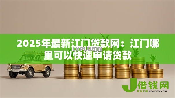 2025年最新江门贷款网:江门哪里可以快速申请贷款 2025年最新江门贷款网:江门哪里可以快速申请贷款